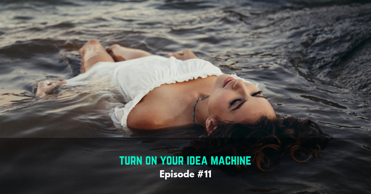Ep #11: Turn On Your Idea Machine